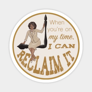 When You're On My Time I Can Reclaim It Magnet